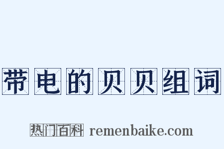 带电的贝贝组词是什么意思的图片